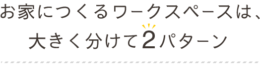 お家につくるワークスペースは、大きく分けて2パターン